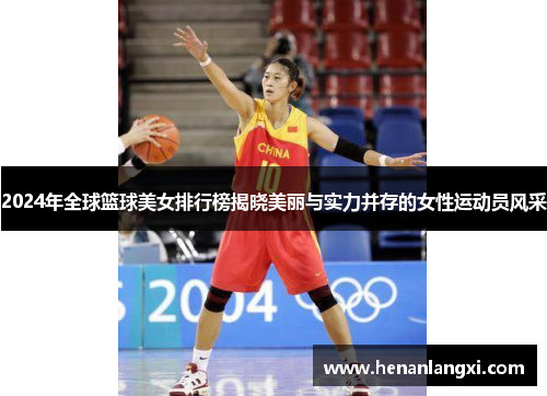 2024年全球篮球美女排行榜揭晓美丽与实力并存的女性运动员风采