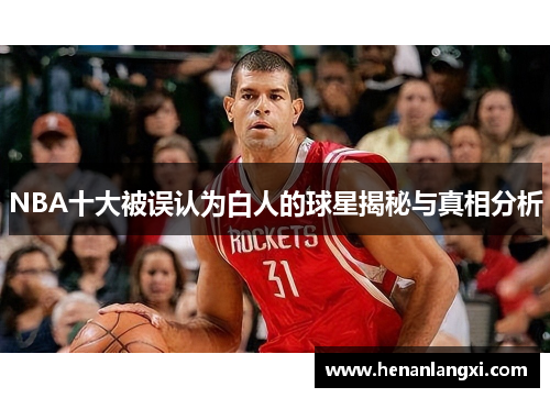 NBA十大被误认为白人的球星揭秘与真相分析