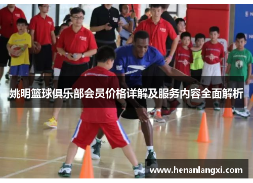 姚明篮球俱乐部会员价格详解及服务内容全面解析