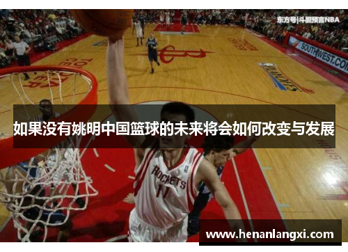 如果没有姚明中国篮球的未来将会如何改变与发展