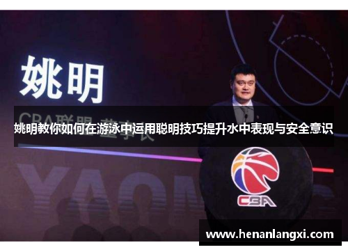 姚明教你如何在游泳中运用聪明技巧提升水中表现与安全意识