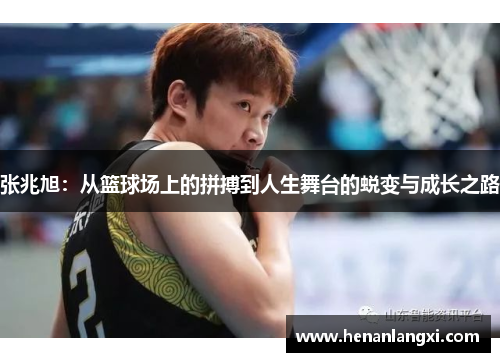 张兆旭：从篮球场上的拼搏到人生舞台的蜕变与成长之路