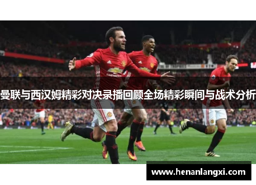 曼联与西汉姆精彩对决录播回顾全场精彩瞬间与战术分析