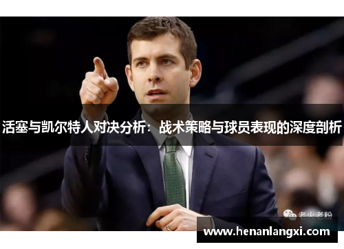 活塞与凯尔特人对决分析：战术策略与球员表现的深度剖析