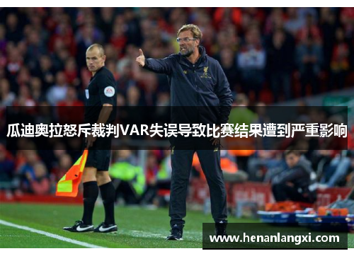 瓜迪奥拉怒斥裁判VAR失误导致比赛结果遭到严重影响